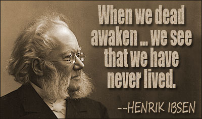 When we dead awaken ... we see that we have never lived.