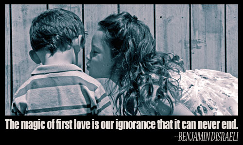 The magic of first love is our ignorance that it can never end.