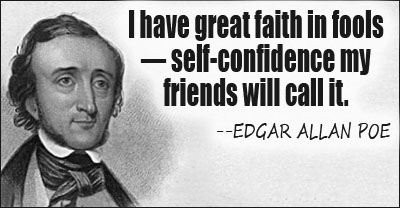 I have great faith in fools--self-confidence my friends will call it.